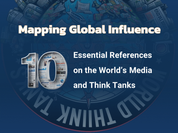 Mapping Global Influence: 10 Essential References on the World’s Media and Think Tanks